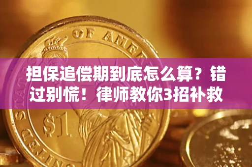 济南担保追偿期到底怎么算？错过别慌！律师教你3招补救
