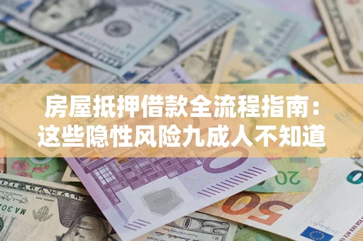 济南房屋抵押借款全流程指南：这些隐性风险九成人不知道
