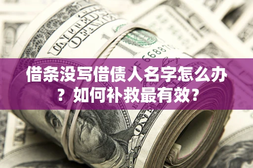 济南借条没写借债人名字怎么办？如何补救最有效？