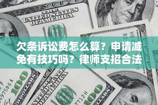 济南欠条诉讼费怎么算？申请减免有技巧吗？律师支招合法省钱