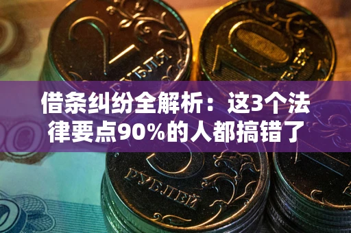济南借条纠纷全解析：这3个法律要点90%的人都搞错了
