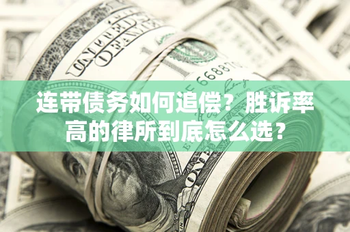 济南连带债务如何追偿？胜诉率高的律所到底怎么选？