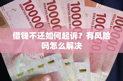 济南借钱不还如何起诉？有风险吗怎么解决