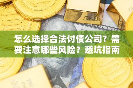 济南怎么选择合法讨债公司？需要注意哪些风险？避坑指南来了！