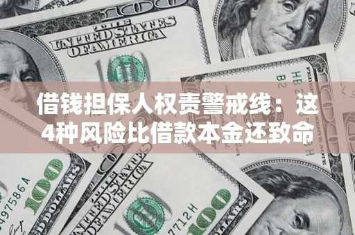 济南借钱担保人权责警戒线：这4种风险比借款本金还致命