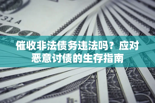 济南催收非法债务违法吗？应对恶意讨债的生存指南