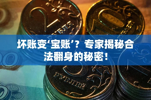 济南坏账变‘宝账’？专家揭秘合法翻身的秘密！