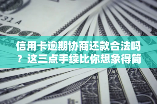 济南信用卡逾期协商还款合法吗？这三点手续比你想象得简单