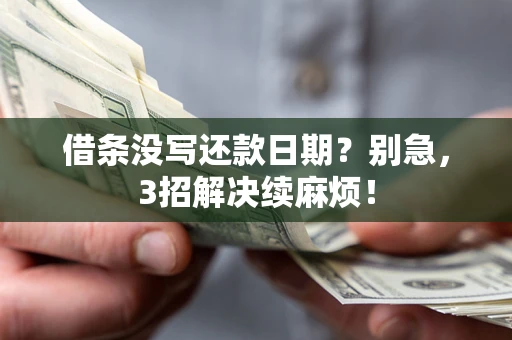 济南借条没写还款日期？别急，3招解决续麻烦！