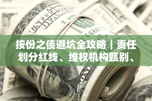 济南按份之债避坑全攻略｜责任划分红线、维权机构甄别、纠纷处理全流程拆解