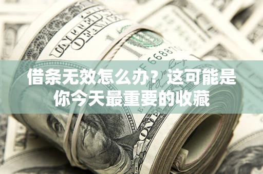 济南借条无效怎么办？这可能是你今天最重要的收藏