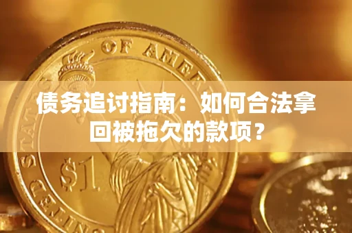 济南债务追讨指南：如何合法拿回被拖欠的款项？