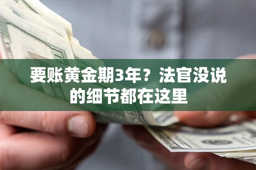 济南要账黄金期3年？法官没说的细节都在这里