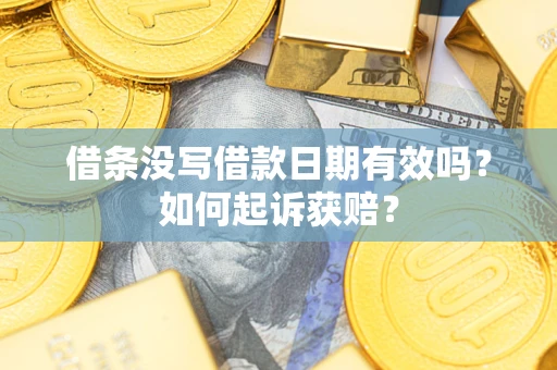 济南借条没写借款日期有效吗？如何起诉获赔？