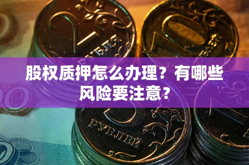 济南股权质押怎么办理？有哪些风险要注意？