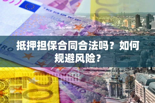 济南抵押担保合同合法吗？如何规避风险？
