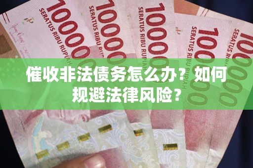 济南催收非法债务怎么办？如何规避法律风险？