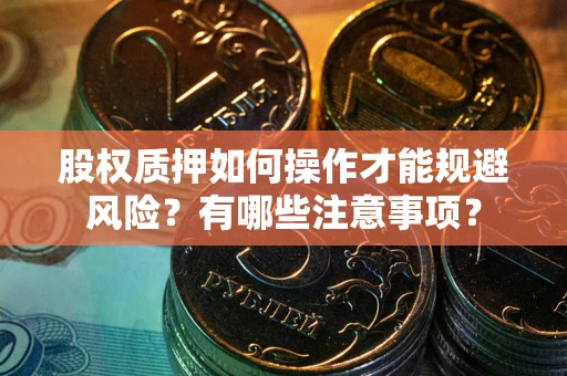 济南股权质押如何操作才能规避风险？有哪些注意事项？