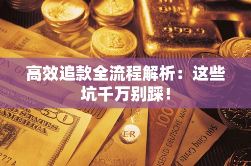 济南高效追款全流程解析：这些坑千万别踩！