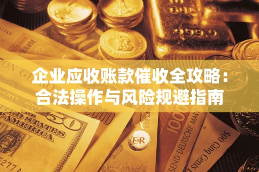 济南企业应收账款催收全攻略：合法操作与风险规避指南
