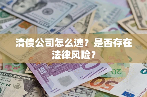 济南清债公司怎么选？是否存在法律风险？