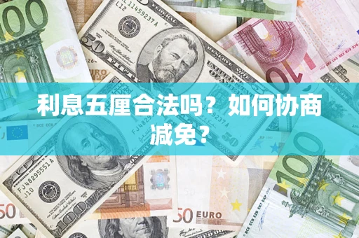 济南利息五厘合法吗？如何协商减免？