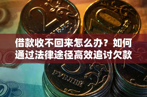 济南借款收不回来怎么办?如何通过法律途径高效追讨欠款? 济南借款收不回来怎么办?如何通过法律途径高效追讨欠款?