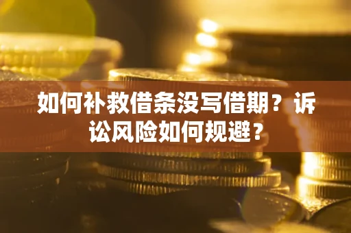 济南如何补救借条没写借期？诉讼风险如何规避？