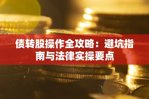 济南债转股操作全攻略：避坑指南与法律实操要点