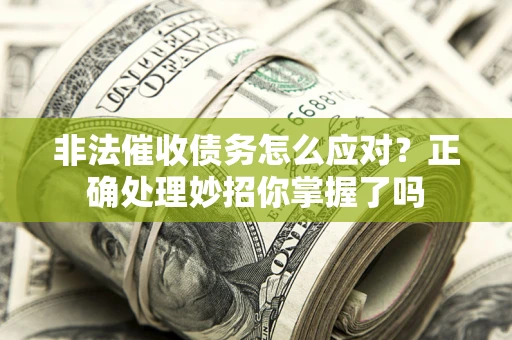 济南非法催收债务怎么应对？正确处理妙招你掌握了吗