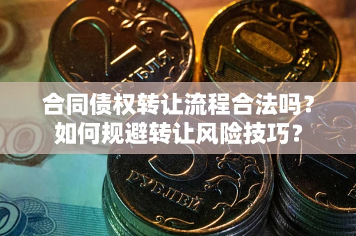 济南合同债权转让流程合法吗？如何规避转让风险技巧？