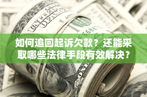 济南如何追回起诉欠款？还能采取哪些法律手段有效解决？
