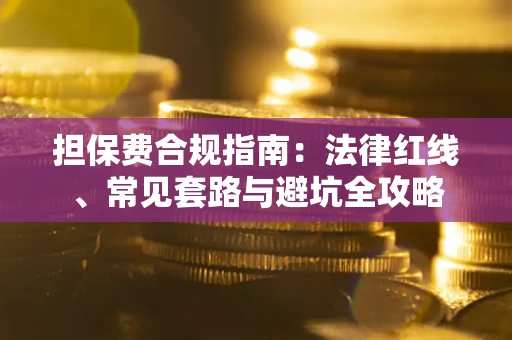 济南担保费合规指南：法律红线、常见套路与避坑全攻略