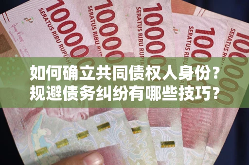 济南如何确立共同债权人身份？规避债务纠纷有哪些技巧？