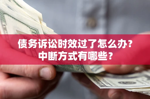 济南债务诉讼时效过了怎么办？中断方式有哪些？