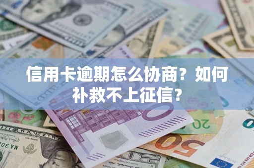 济南信用卡逾期怎么协商？如何补救不上征信？