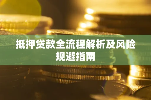 济南抵押贷款全流程解析及风险规避指南