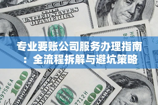 济南专业要账公司服务办理指南：全流程拆解与避坑策略