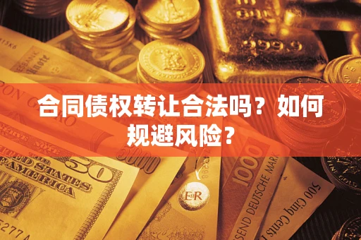 济南合同债权转让合法吗?如何规避风险? 济南合同债权转让合法吗?如何规避风险?