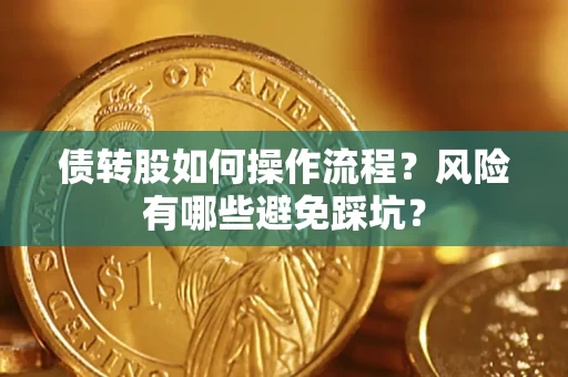 济南债转股如何操作流程?风险有哪些避免踩坑? 济南债转股如何操作流程?风险有哪些避免踩坑?