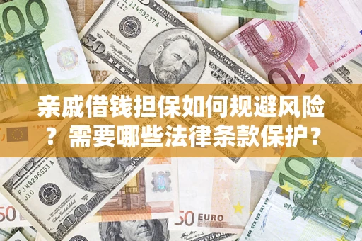 济南亲戚借钱担保如何规避风险？需要哪些法律条款保护？
