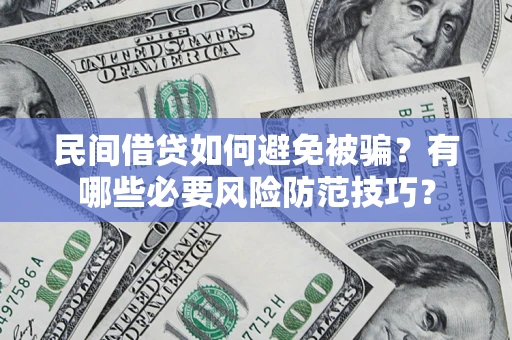 济南民间借贷如何避免被骗？有哪些必要风险防范技巧？