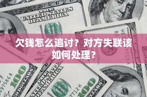 济南欠钱怎么追讨？对方失联该如何处理？