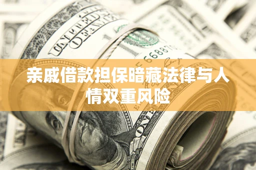 济南亲戚借款担保暗藏法律与人情双重风险