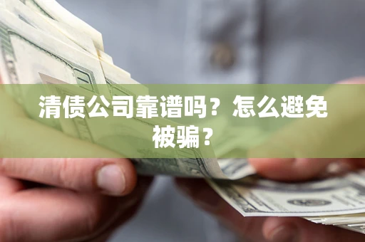 济南清债公司靠谱吗？怎么避免被骗？