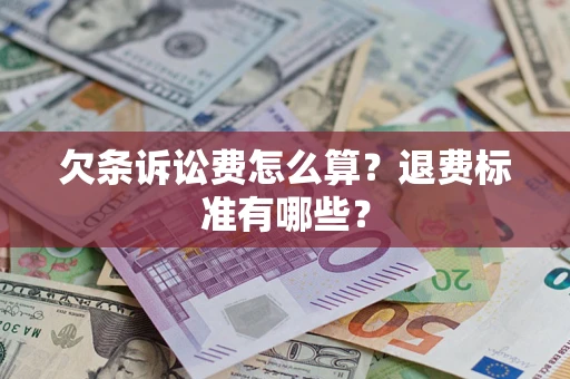 济南欠条诉讼费怎么算？退费标准有哪些？