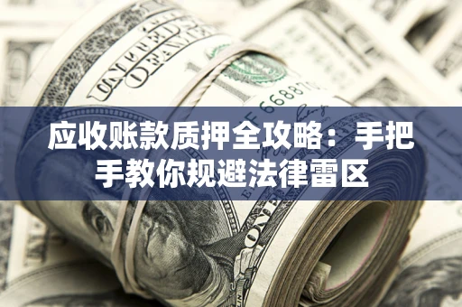 济南应收账款质押全攻略：手把手教你规避法律雷区