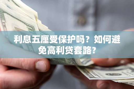 济南利息五厘受保护吗？如何避免高利贷套路？