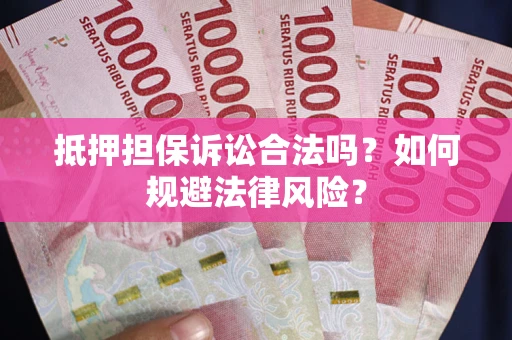 济南抵押担保诉讼合法吗？如何规避法律风险？