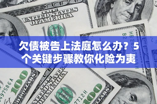 济南欠债被告上法庭怎么办？5个关键步骤教你化险为夷